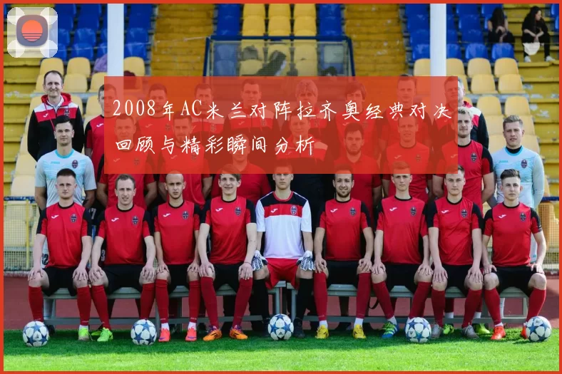 2008年AC米兰对阵拉齐奥经典对决回顾与精彩瞬间分析